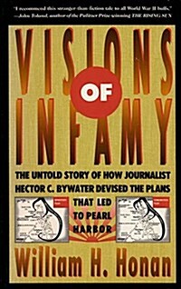 Visions of Infamy: The Untold Story of How Journalist Hector C. Bywater Devised the Plans That Led to Pearl Harbor (Paperback)