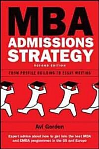 MBA Admissions Strategy : From Profile Building to Essay Writing (Paperback, 2 Rev ed)