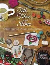 Felt, Fiber, and Stone: Creative Jewelry Designs & Techniques (Paperback)