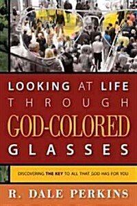 Looking at Life Through God-Colored Glasses: Discovering the Key to All That God Has for You (Paperback)