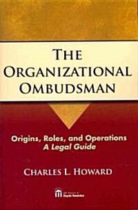 The Organizational Ombudsman: Origins, Roles and Operations - A Legal Guide (Paperback)