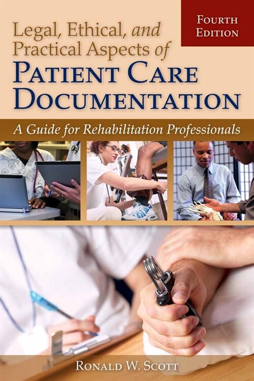 Legal, Ethical, and Practical Aspects of Patient Care Documentation: A Guide for Rehabilitation Professionals: A Guide for Rehabilitation Professional (Paperback, 4)