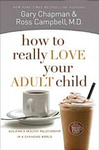 How to Really Love Your Adult Child: Building a Healthy Relationship in a Changing World (Paperback)