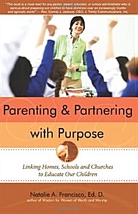 Parenting and Partnering with Purpose: Linking Homes, Schools and Churches to Educate Our Children (Paperback)