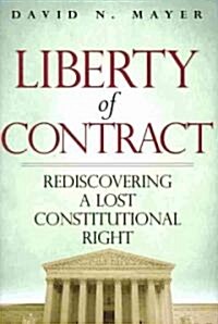 Liberty of Contract: Rediscovering a Lost Constitutional Right (Hardcover)