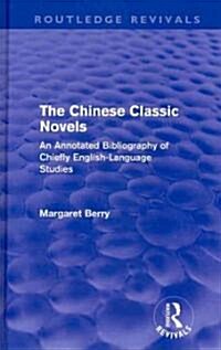 The Chinese Classic Novels (Routledge Revivals) : An Annotated Bibliography of Chiefly English-Language Studies (Hardcover)