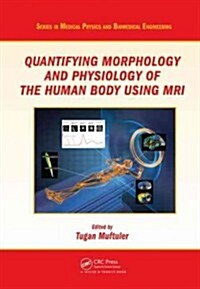 Quantifying Morphology and Physiology of the Human Body Using MRI (Hardcover)