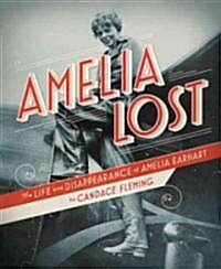 Amelia Lost: The Life and Disappearance of Amelia Earhart (Library Binding)