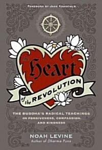 The Heart of the Revolution: The Buddhas Radical Teachings on Forgiveness, Compassion, and Kindness (Paperback)