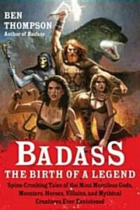 Badass: The Birth of a Legend: Spine-Crushing Tales of the Most Merciless Gods, Monsters, Heroes, Villains, and Mythical Creatures Ever Envisioned (Paperback)