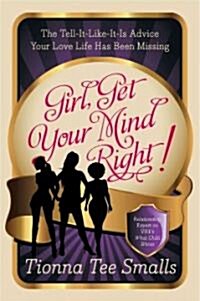 Girl, Get Your Mind Right!: The Tell-It-Like-It-Is Advice Your Love Life Has Been Missing (Paperback)