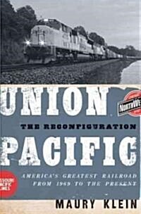 Union Pacific: The Reconfiguration: Americas Greatest Railroad from 1969 to the Present (Hardcover)
