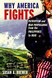 Why America Fights: Patriotism and War Propaganda from the Philippines to Iraq (Paperback)