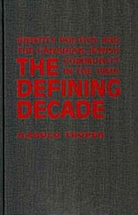 The Defining Decade: Identity, Politics, and the Canadian Jewish Community in the 1960s (Hardcover)