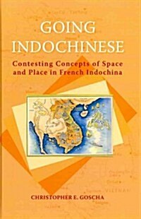 Going Indochinese: Contesting Concepts of Space and Place in French Indochina (Hardcover)