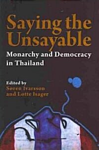 Saying the Unsayable: Monarchy and Democracy in Thailand (Paperback)