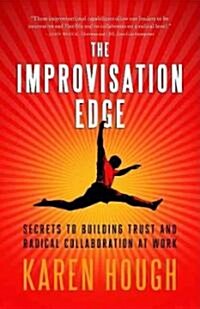 The Improvisation Edge: Secrets to Building Trust and Radical Collaboration at Work (Paperback)