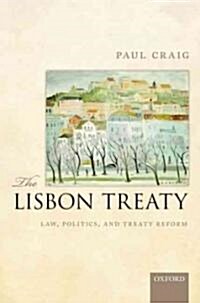 The Lisbon Treaty : Law, Politics, and Treaty Reform (Hardcover)