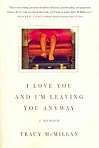 I Love You and Im Leaving You Anyway: A Memoir (Paperback)