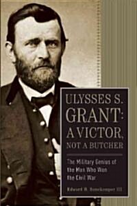 Ulysses S. Grant: A Victor, Not a Butcher: The Military Genius of the Man Who Won the Civil War (Paperback)