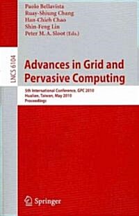 Advances in Grid and Pervasive Computing: 5th International Conference, Cpc 2010, Hualien, Taiwan, May 10-13, 2010, Proceedings (Paperback, 2010)