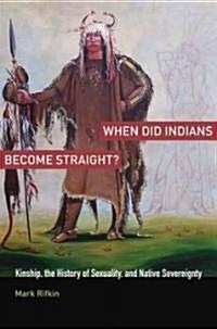 When Did Indians Become Straight?: Kinship, the History of Sexuality, and Native Sovereignty (Hardcover)