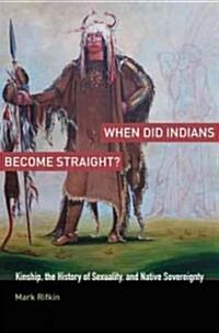 When Did Indians Become Straight?: Kinship, the History of Sexuality, and Native Sovereignty (Paperback)