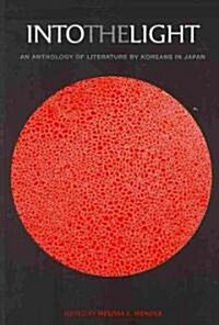 Into the Light: An Anthology of Literature by Koreans in Japan (Paperback)
