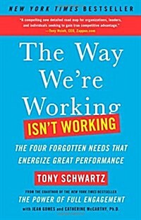 The Way Were Working Isnt Working: The Four Forgotten Needs That Energize Great Performance (Paperback)