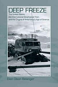 Deep Freeze: The United States, the International Geophysical Year, and the Origins of Antarcticas Age of Science (Paperback)