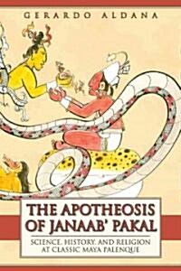 The Apotheosis of Janaab Pakal: Science, History, and Religion at Classic Maya Palenque (Paperback)