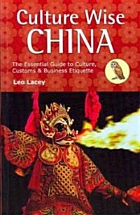 Culture Wise China : The Essential Guide to Culture, Customs & Business Etiquette (Paperback, 1)