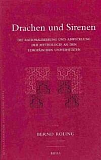 Drachen Und Sirenen: Die Rationalisierung Und Abwicklung Der Mythologie an Den Europ?schen Universit?en (Hardcover)
