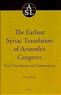 The Earliest Syriac Translation of Aristotles Categories: Text, Translation and Commentary (Hardcover)