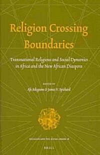 Religion Crossing Boundaries: Transnational Religious and Social Dynamics in Africa and the New African Diaspora (Hardcover)