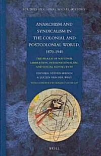 Anarchism and Syndicalism in the Colonial and Postcolonial World, 1870-1940: The Praxis of National Liberation, Internationalism, and Social Revolutio (Hardcover)