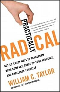 Practically Radical: Not-So-Crazy Ways to Transform Your Company, Shake Up Your Industry, and Challenge Yourself (Hardcover, Deckle Edge)