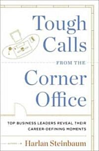 Tough Calls from the Corner Office: Top Business Leaders Reveal Their Career-Defining Moments (Hardcover)