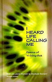 I Heard Life Calling Me: Poems of Yi Song-BOK (Hardcover)