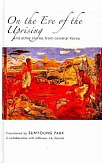 On the Eve of the Uprising and Other Stories from Colonial Korea (Hardcover)