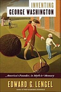 Inventing George Washington: Americas Founder, in Myth and Memory (Hardcover)