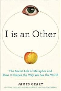 I Is an Other: The Secret Life of Metaphor and How It Shapes the Way We See the World (Hardcover)