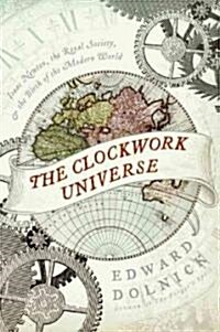 The Clockwork Universe: Isaac Newton, the Royal Society, and the Birth of the Modern World (Hardcover)