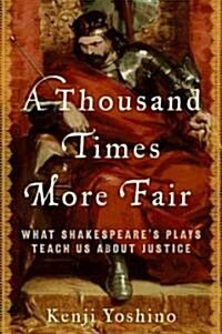 A Thousand Times More Fair: What Shakespeares Plays Teach Us about Justice (Hardcover)