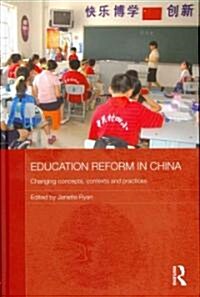 Education Reform in China : Changing Concepts, Contexts and Practices (Hardcover)