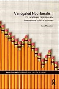 Variegated Neoliberalism : EU Varieties of Capitalism and International Political Economy (Hardcover)