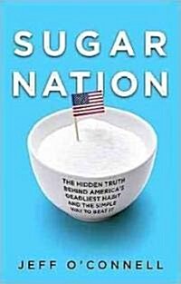 Sugar Nation: The Hidden Truth Behind Americas Deadliest Habit and the Simple Way to Beat It (Hardcover)