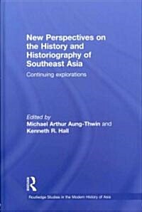 New Perspectives on the History and Historiography of Southeast Asia : Continuing Explorations (Hardcover)