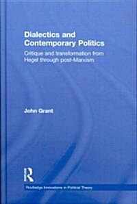 Dialectics and Contemporary Politics : Critique and Transformation from Hegel Through Post-Marxism (Hardcover)