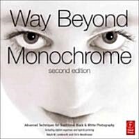Way Beyond Monochrome 2e : Advanced Techniques for Traditional Black & White Photography including digital negatives and hybrid printing (Hardcover, 2 Revised edition)